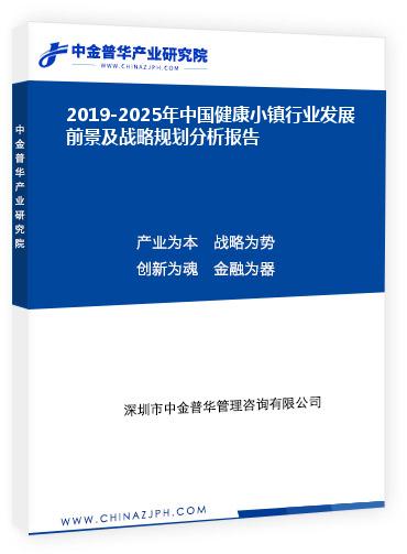 2019-2025年中國健康小鎮(zhèn)行業(yè)發(fā)展前景及戰(zhàn)略規(guī)劃分析報(bào)告