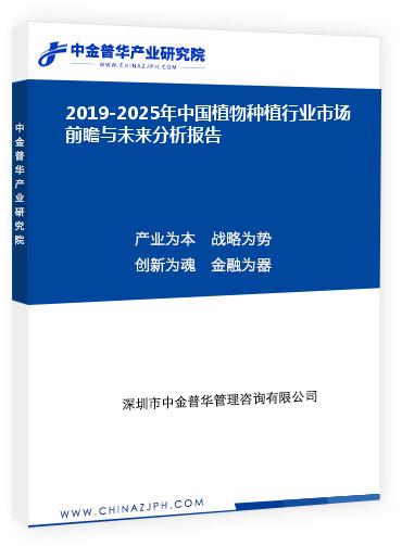 2019-2025年中國(guó)植物種植行業(yè)市場(chǎng)前瞻與未來(lái)分析報(bào)告