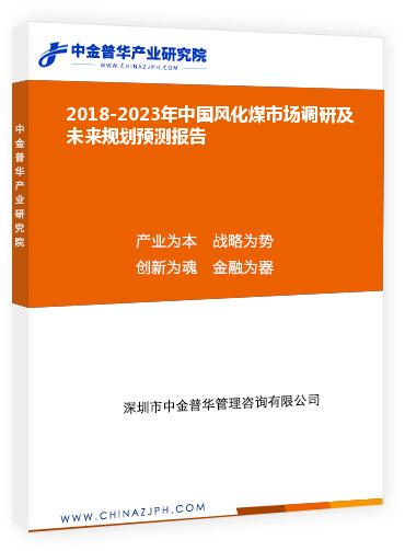 2018-2023年中國風化煤市場調研及未來規(guī)劃預測報告