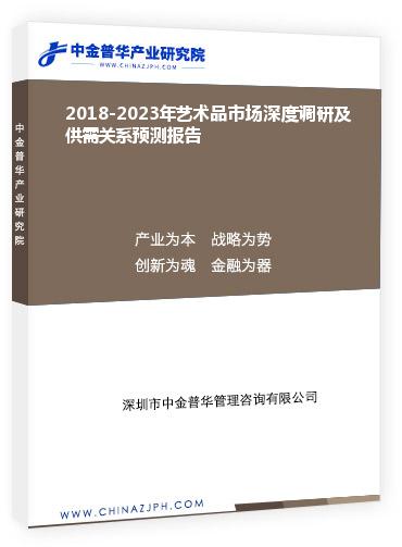 2018-2023年藝術品市場深度調(diào)研及供需關系預測報告