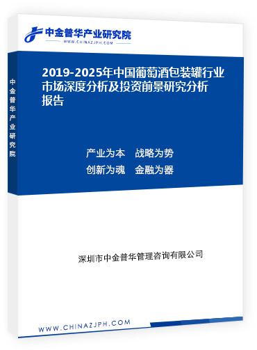 2019-2025年中國葡萄酒包裝罐行業(yè)市場深度分析及投資前景研究分析報(bào)告